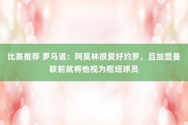 比赛推荐 罗马诺：阿莫林很爱好约罗，且加盟曼联前就将他视为枢纽球员