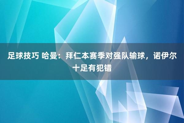 足球技巧 哈曼：拜仁本赛季对强队输球，诺伊尔十足有犯错