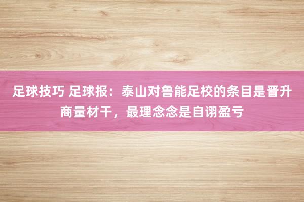 足球技巧 足球报：泰山对鲁能足校的条目是晋升商量材干，最理念念是自诩盈亏