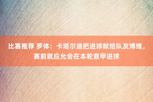 比赛推荐 罗体：卡塔尔迪把进球献给队友博维，赛前就应允会在本轮意甲进球