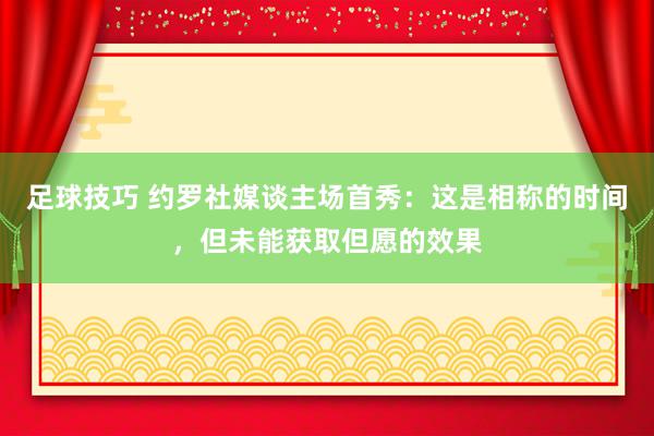 足球技巧 约罗社媒谈主场首秀：这是相称的时间，但未能获取但愿的效果