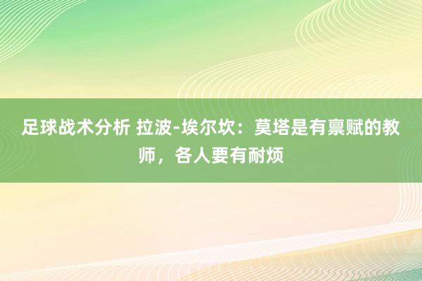 足球战术分析 拉波-埃尔坎：莫塔是有禀赋的教师，各人要有耐烦