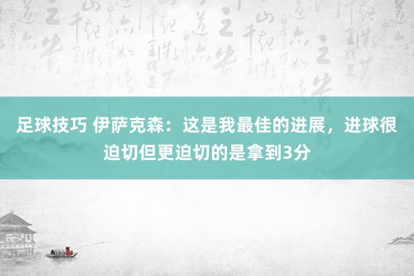 足球技巧 伊萨克森：这是我最佳的进展，进球很迫切但更迫切的是拿到3分